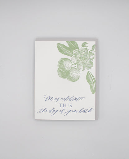 Letterpress birthday card with florals that says " Let Us Celebrate This The Day Of Your Birth" by Rust Belt Love