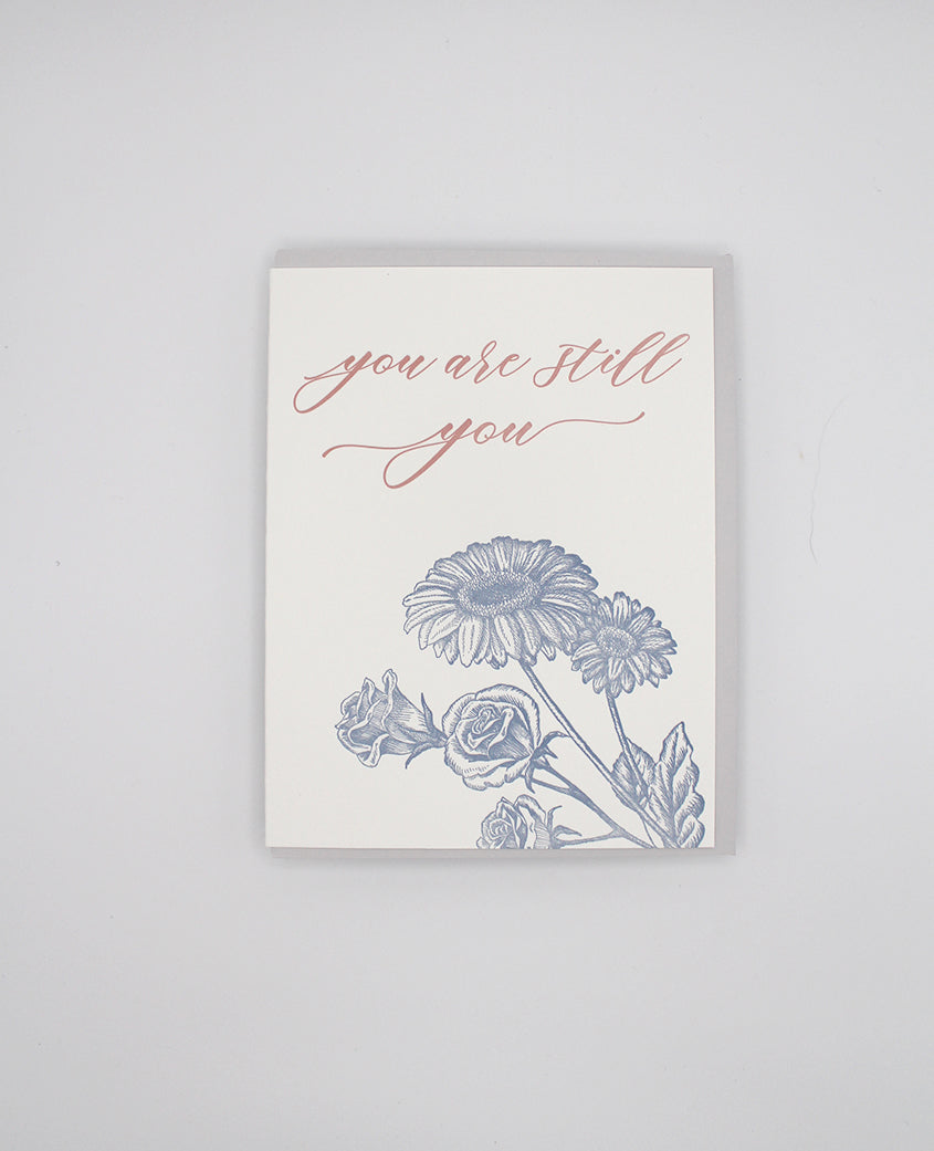 Letterpress encouragement card with florals that says "You are still you" by Rust Belt Love