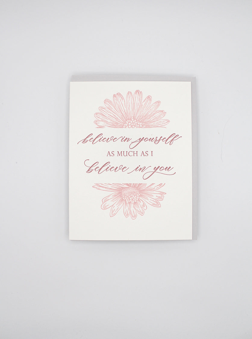 Letterpress encouragement card with florals that says " Believe in Yourself As Much As I Believe In You" by Rust Belt Love