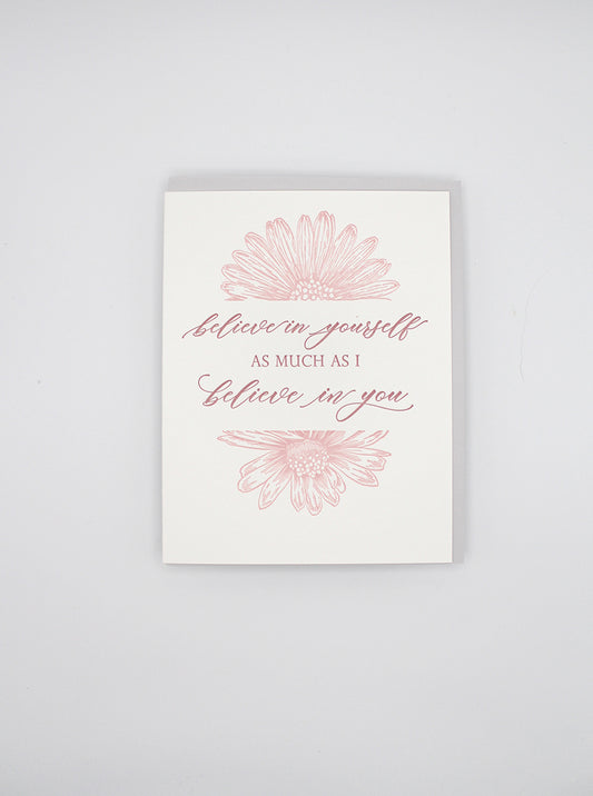 Letterpress encouragement card with florals that says " Believe in Yourself As Much As I Believe In You" by Rust Belt Love