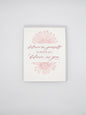 Letterpress encouragement card with florals that says " Believe in Yourself As Much As I Believe In You" by Rust Belt Love