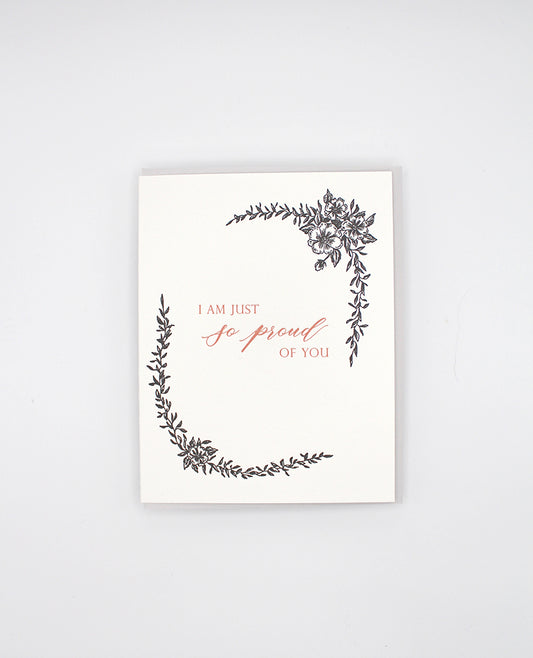 Letterpress greeting card with black florals that reads "I am just so proud of you" by Rust Belt Love