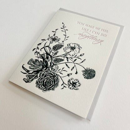 Letterpress encouragement card with black florals that says "You make me feel like I can do anything" by Rust Belt Love