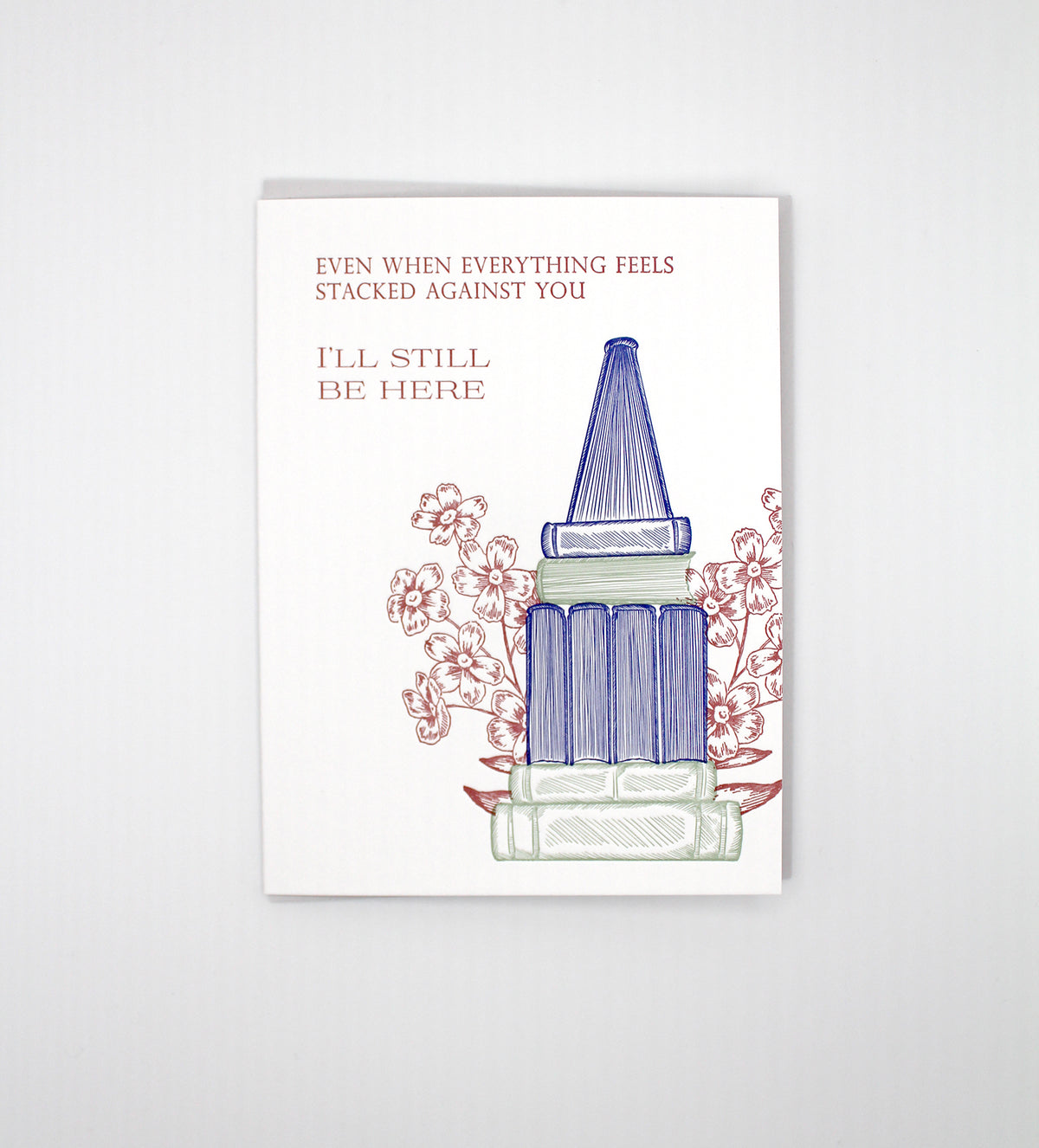 Even When Everything Feels Stacked Against You, I'll Still Be Here Letterpress Greeting Card