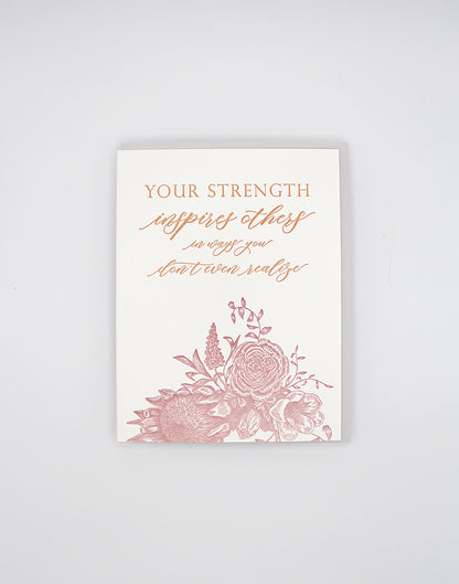 Letterpress friendship card with florals that says " Your strength inspires others in ways you don't even realize" by Rust Belt Love