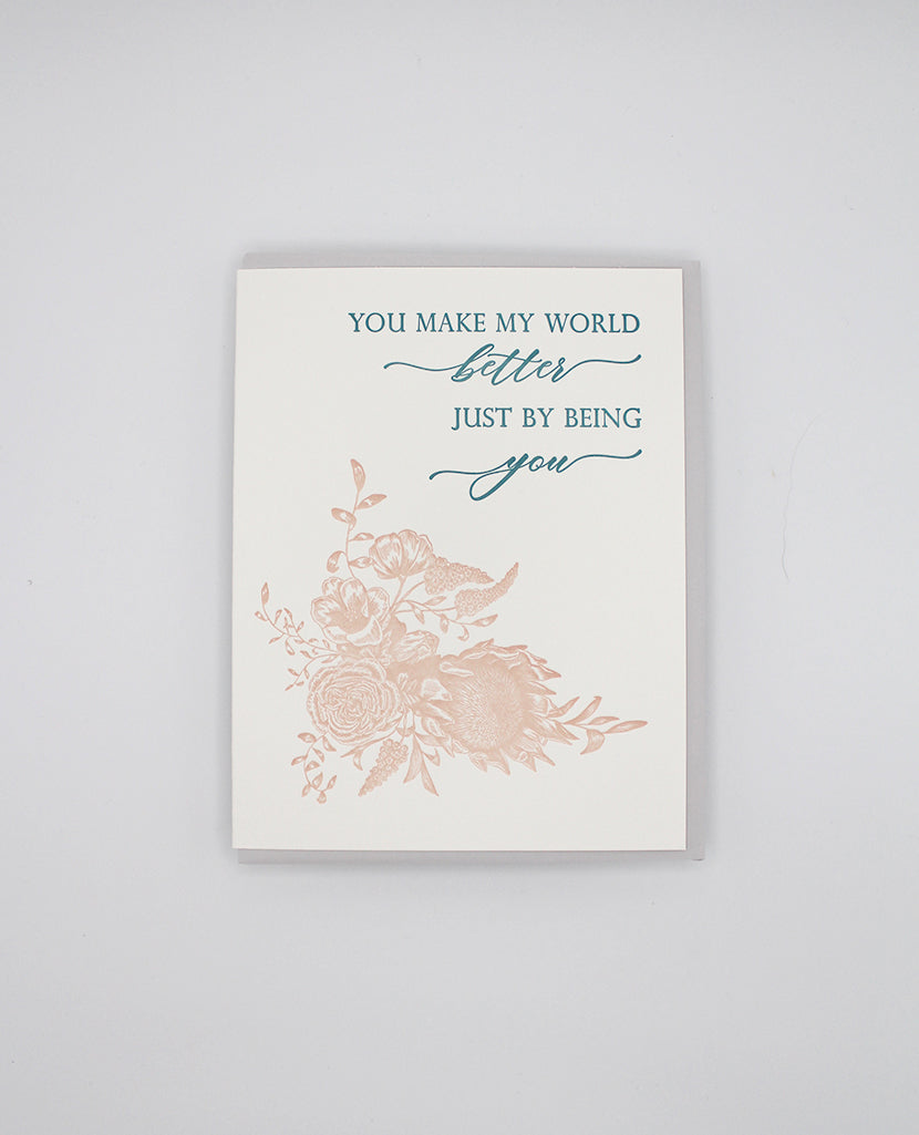 Letterpress friendship card with florals that says " You Make My World Better Just By Being You" by Rust Belt Love