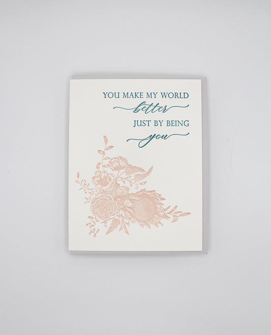 Letterpress friendship card with florals that says " You Make My World Better Just By Being You" by Rust Belt Love