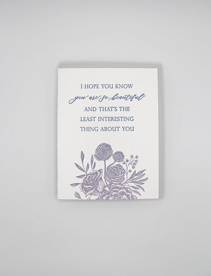 Letterpress love card with florals that says "I hope you know you are so beautiful and that's the least interesting thing about you" by Rust Belt Love