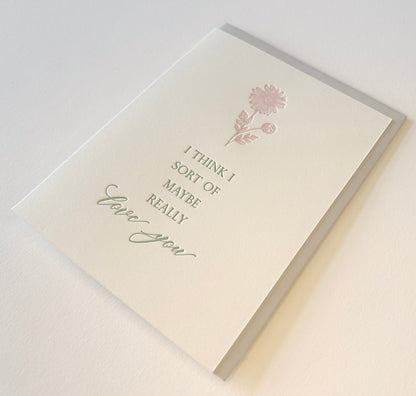 Letterpress love card with florals that says "I think I sort of maybe really love you" by Rust Belt Love