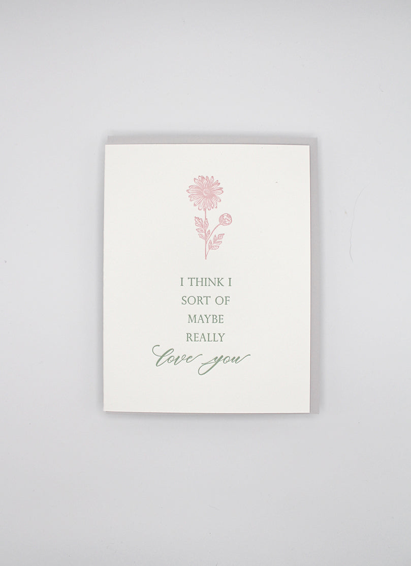 Letterpress love card with florals that says "I think I sort of maybe really love you" by Rust Belt Love