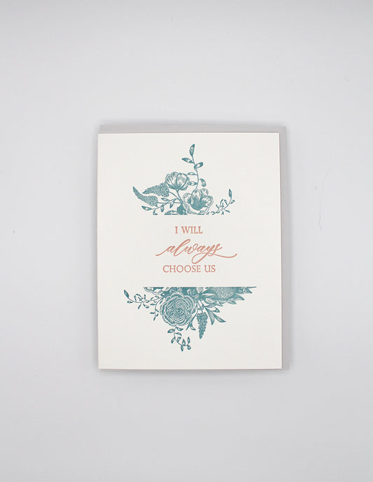 Letterpress love card with florals that says "I Will Always Choose Us" by Rust Belt Love