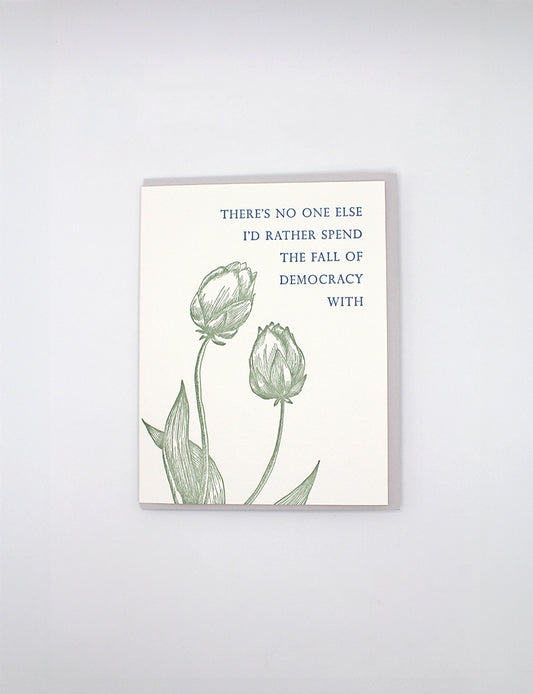 There's No One I'd Rather Witness the Fall of Democracy with Letterpress Greeting Card