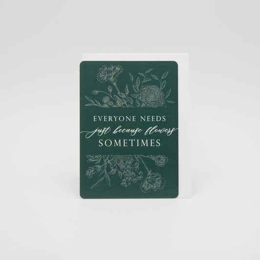 Dark green floral minicard that reads "Everyone needs just because flowers sometimes" from Rust Belt Love