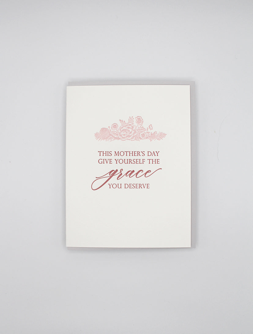 Letterpress mother's day card with florals that says "This Mother's Day Give Yourself The Grace You Deserve" by Rust Belt Love