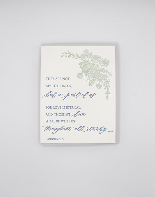 Letterpress sympathy card with florals that says "They are not apart from us, but a part of us for love is eternal, and those we love shall be with us throughout all eternity.- Anonymous"" by Rust Belt Love